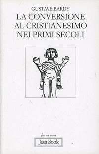 La conversione al cristianesimo nei primi secoli - Gustave Bardy