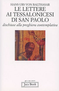 Le lettere ai Tessalonicesi di San Paolo. Dischiuse alla preghiera contemplativa - Hans Urs von Balthasar