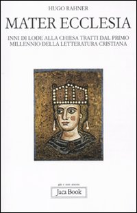 Mater ecclesia. Inni di lode alla chiesa tratti dal primo millennio della letteratura cristiana - Hugo Rahner