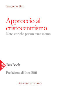 Approccio al cristocentrismo. Note storiche per un tema eterno - Giacomo Biffi