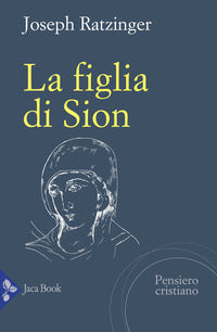 La figlia di Sion. La devozione a Maria nella Chiesa - Benedetto XVI (Joseph Ratzinger)