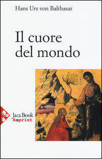 Il cuore del mondo - Hans Urs von Balthasar