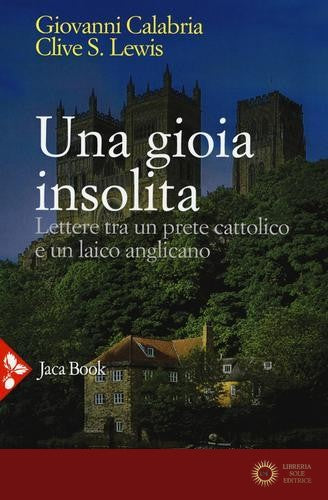 Una gioia insolita. Lettere tra un prete cattolico e un laico anglicano. Nuova ediz. - Giovanni Calabria, Clive S. Lewis