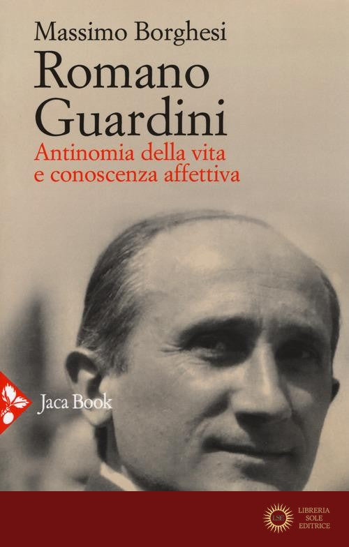 Romano Guardini. Antinomia della vita e conoscenza affettiva - Massimo Borghesi