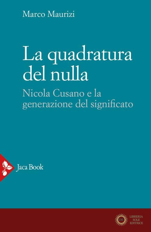 La quadratura del nulla. Nicola Cusano e la generazione del significato - Marco Maurizi
