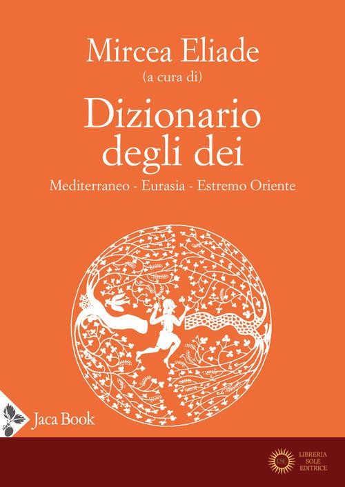 Dizionario degli dei. Mediterraneo, Eurasia, Estremo Oriente - M. Eliade