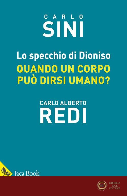 Lo specchio di Dioniso. Quando un corpo può dirsi umano - Carlo Sini, Carlo Alberto Redi