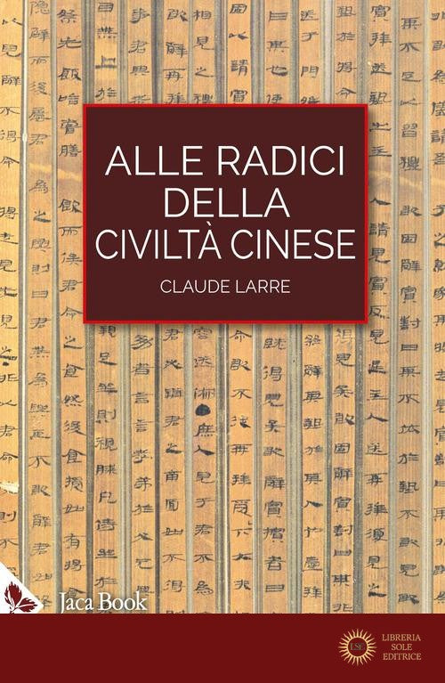 Alle radici della civiltà cinese - Claude Larre