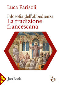 Filosofia dell'obbedienza. La tradizione francescana - Luca Parisoli