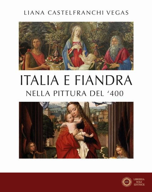 Italia e Fiandra nella pittura del Quattrocento. Ediz. illustrata - Liana Castelfranchi Vegas