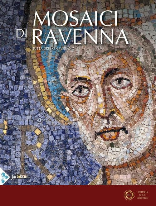 I mosaici di Ravenna. Ediz. illustrata - Jutta Dresken-Weiland