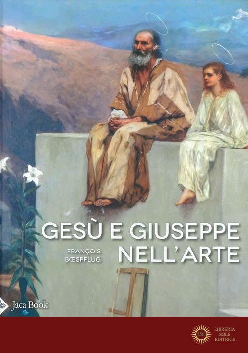 Gesù e Giuseppe nell'arte. Storia di una paternità eccezionale. Ediz. a colori