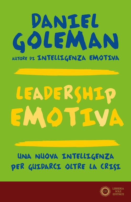 Leadership emotiva. Una nuova intelligenza per guidarci oltre la crisi - Daniel Goleman