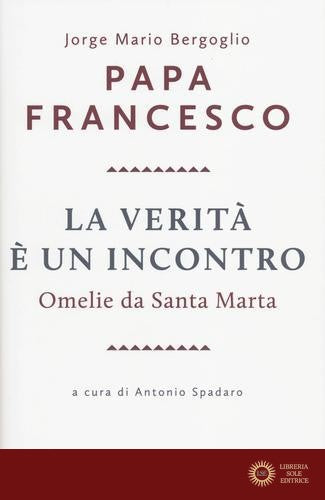 La verità è un incontro. Omelie da Santa Marta - Francesco (Jorge Mario Bergoglio)