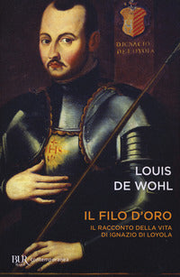 Il filo d'oro. Il romanzo della vita di Sant'Ignazio di Loyola - Louis de Wohl