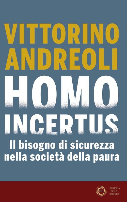 Homo incertus. Il bisogno di sicurezza nella società della paura - Vittorino Andreoli