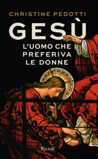 Gesù. L'uomo che preferiva le donne - Christine Pedotti
