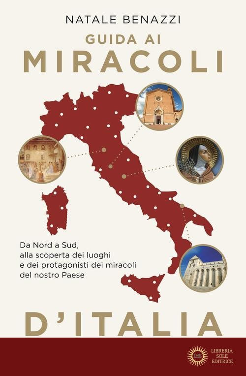 Guida ai miracoli d'Italia. Da Nord a Sud, alla scoperta dei luoghi e dei protagonisti dei miracoli del nostro Paese