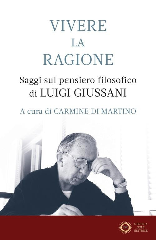 Vivere la ragione. Saggi sul pensiero filosofico di Luigi Giussani - C. Di Martino