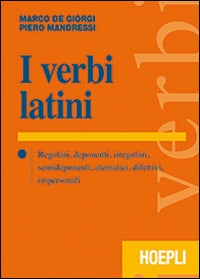 I verbi latini. Regolari, deponenti, irregolari, semideponenti, atematici, difettivi, impersonali - Marco De Giorgi, Piero Mandressi