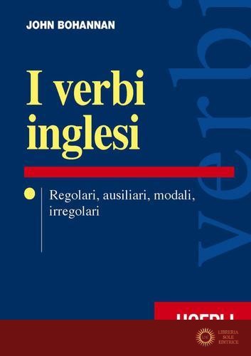 I verbi inglesi. Regolari, ausiliari, modali, irregolari - John Bohannan