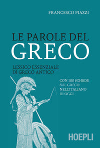 Le parole del greco. Lessico essenziale di greco antico con 100 schede sul greco nell'italiano di oggi