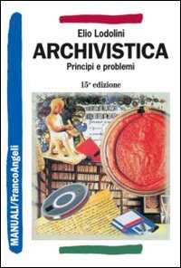Archivistica. Principi e problemi - Elio Lodolini