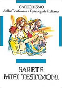 Sarete miei testimoni. Catechismo per l'iniziazione cristiana dei ragazzi (11-12 anni) - Conferenza episcopale italiana