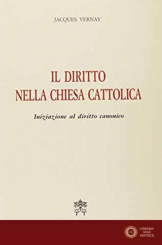 Il diritto nella Chiesa cattolica. Iniziazione al diritto canonico - Jacques Vernay