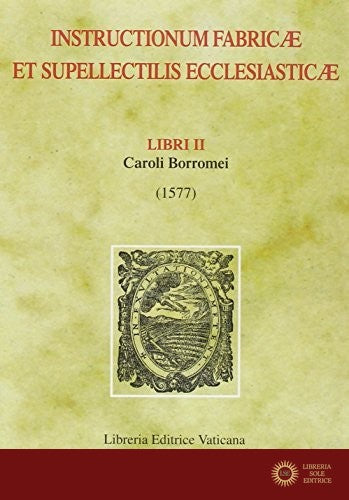 Instructionum fabricae et supellectilis ecclesiasticae. Libri II (1577) - Carlo Borromeo (san)