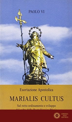 Marialis cultus. Esortazione apostolica sul retto ordinamento e sviluppo del culto della beata Vergine Maria