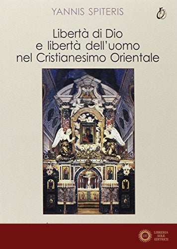 Libertà di Dio e libertà dell'uomo nel cristianesimo orientale - Yannis Spiteris