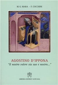 Agostino d'Ippona. «Il nostro volere sia suo e nostro...» - Maria Grazia Mara, Francesca Cocchini