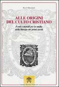 Alle Origini del Culto Cristiano Fonti e Metod... - Bradshaw Paul F