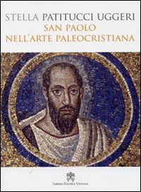 San Paolo nell'arte paleocristiana - Stella Patitucci Uggeri