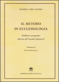 Il metodo in ecclesiologia. Problemi e prospettive alla luce del Concilio Vaticano II - Daniela Del Gaudio