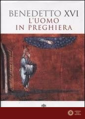 L'uomo in preghiera - Benedetto XVI (Joseph Ratzinger)