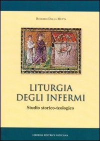 Liturgia degli infermi. Studio storico-teologico - Ruggero Dalla Mutta