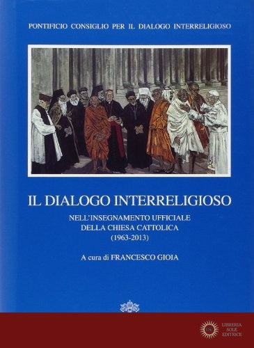Il dialogo interreligioso nell'insegnamento ufficiale della Chiesa Cattolica (1963-2013) - F. Gioia