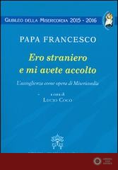 Ero straniero e mi avete accolto. L'accoglienza come opera di Misericordia - Francesco (Jorge Mario Bergoglio)
