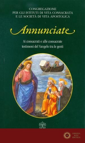 Annunciate. Ai consacrati e alle consacrate testimoni del Vangelo tra le genti - Congregazione per gli istituti di vita consacrata