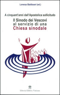 Il Sinodo dei vescovi al servizio di una Chiesa sinodale. A cinquant'anni dall'Apostolica sollicitudo - L. Baldisseri
