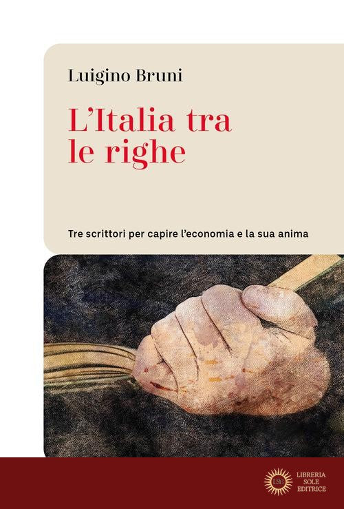 L'Italia tra le righe. Tre scrittori per capire l'economia e la sua anima - Luigino Bruni