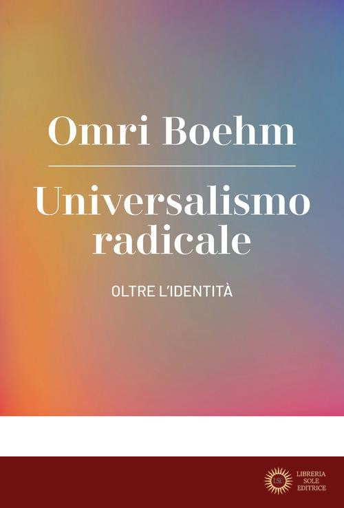 Universalismo radicale. Oltre l'identità - Omri Boehm