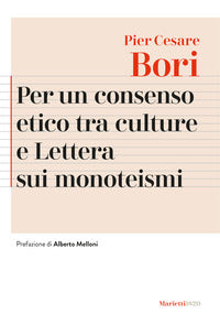 Per un consenso etico tra le culture e Lettera sui monoteismi. Nuova ediz. - Pier Cesare Bori