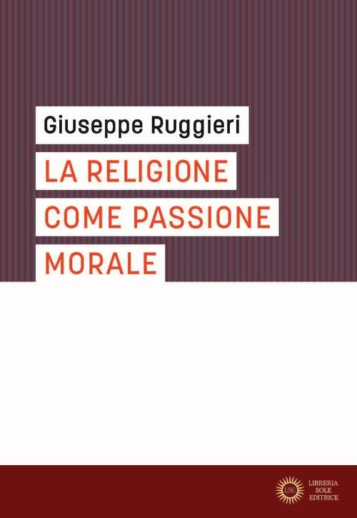 La religione come passione morale - Giuseppe Ruggieri