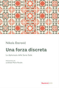 Una forza discreta. La diplomazia della Santa Sede - Nikola Eterovic