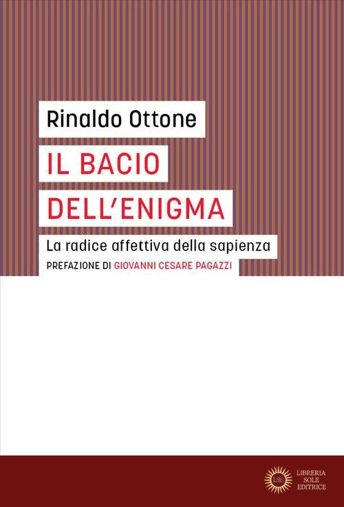 Il bacio dell'enigma. La radice affettiva della sapienza - Rinaldo Ottone