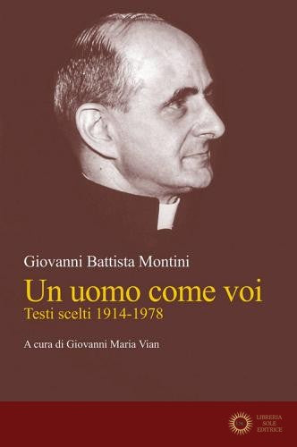 Un uomo come voi. Testi scelti 1914-1978 - Paolo VI
