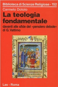 La teologia fondamentale davanti alle sfide del «Pensiero debole» di G. Vattimo - Carmelo Dotolo